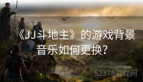 《JJ斗地主》的游戏背景音乐如何更换？