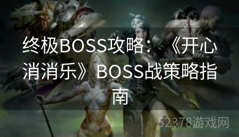 终极BOSS攻略：《开心消消乐》BOSS战策略指南