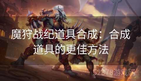 魔狩战纪道具合成：合成道具的更佳方法