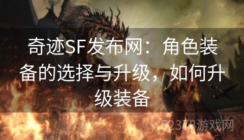 奇迹SF发布网：角色装备的选择与升级，如何升级装备