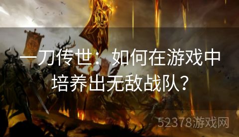 一刀传世：如何在游戏中培养出无敌战队？