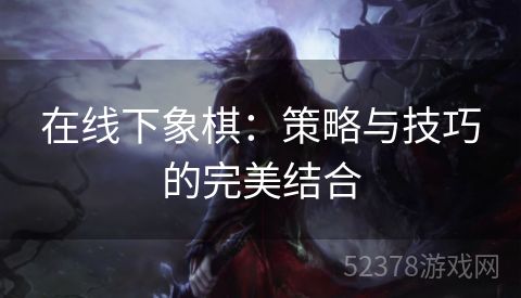 在线下象棋：策略与技巧的完美结合