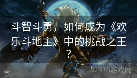 斗智斗勇，如何成为《欢乐斗地主》中的挑战之王？