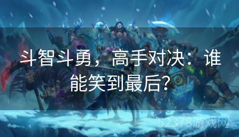 斗智斗勇，高手对决：谁能笑到最后？