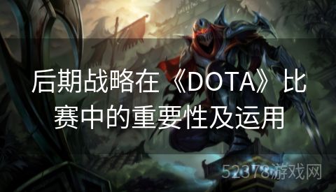 后期战略在《DOTA》比赛中的重要性及运用