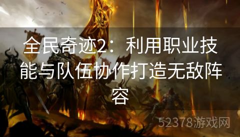 全民奇迹2：利用职业技能与队伍协作打造无敌阵容