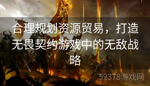 合理规划资源贸易，打造无畏契约游戏中的无敌战略