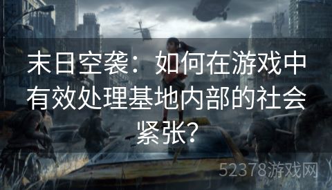 末日空袭：如何在游戏中有效处理基地内部的社会紧张？