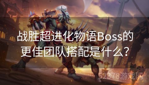 战胜超进化物语Boss的更佳团队搭配是什么？