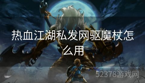 热血江湖私发网驱魔杖怎么用