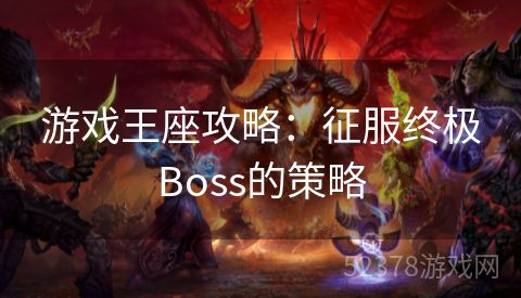 游戏王座攻略：征服终极Boss的策略