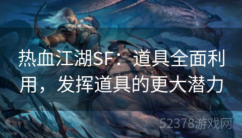 热血江湖SF：道具全面利用，发挥道具的更大潜力