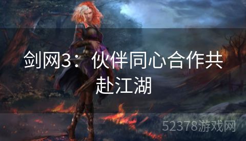 剑网3：伙伴同心合作共赴江湖