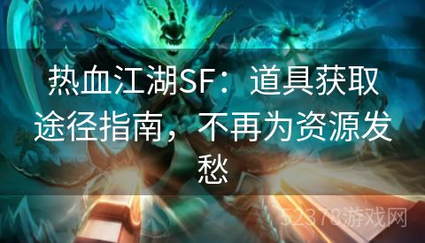 热血江湖SF：道具获取途径指南，不再为资源发愁