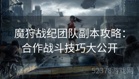 魔狩战纪团队副本攻略：合作战斗技巧大公开