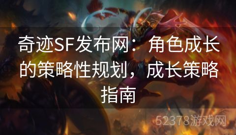 奇迹SF发布网：角色成长的策略性规划，成长策略指南