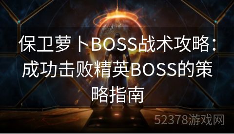 保卫萝卜BOSS战术攻略：成功击败精英BOSS的策略指南