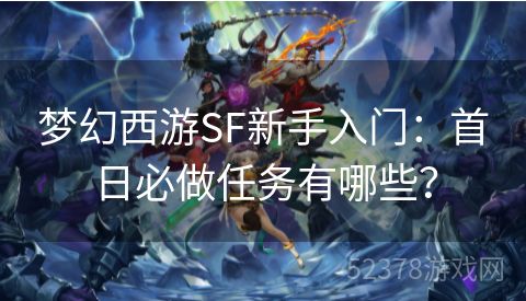 梦幻西游SF新手入门：首日必做任务有哪些？