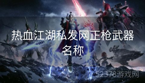 热血江湖私发网正枪武器名称