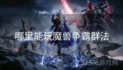 哪里能玩魔兽争霸群法