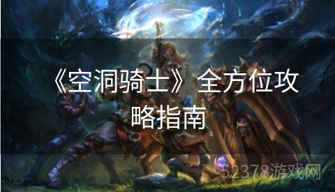  《空洞骑士》全方位攻略指南