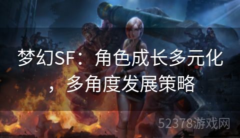 梦幻SF：角色成长多元化，多角度发展策略