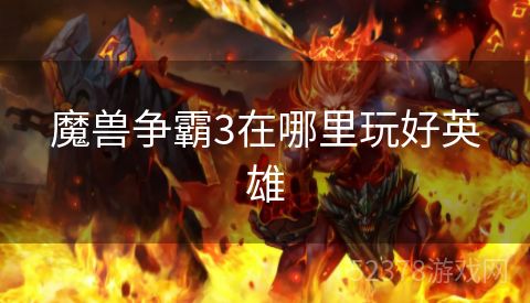 魔兽争霸3在哪里玩好英雄