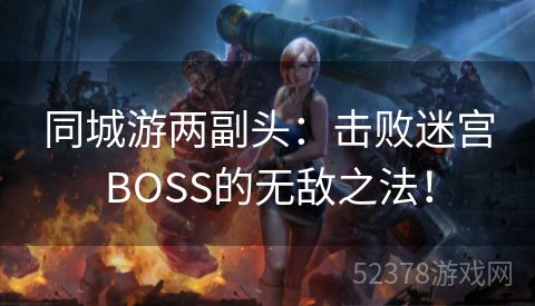 同城游两副头：击败迷宫BOSS的无敌之法！