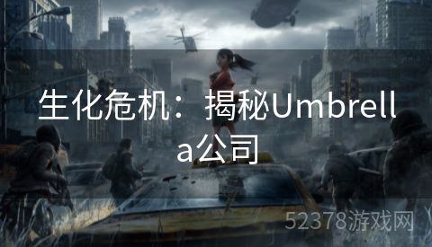 生化危机：揭秘Umbrella公司