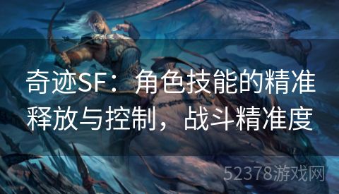 奇迹SF：角色技能的精准释放与控制，战斗精准度