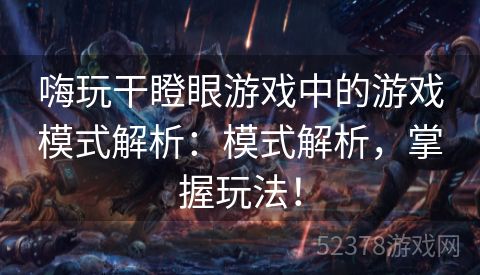 嗨玩干瞪眼游戏中的游戏模式解析：模式解析，掌握玩法！