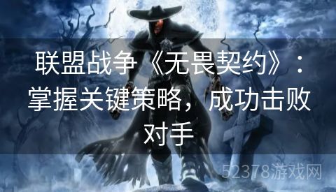 联盟战争《无畏契约》：掌握关键策略，成功击败对手