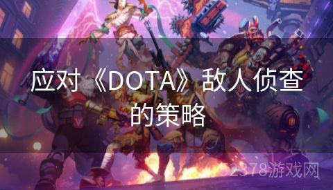 应对《DOTA》敌人侦查的策略