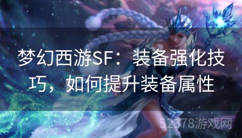 梦幻西游SF：装备强化技巧，如何提升装备属性