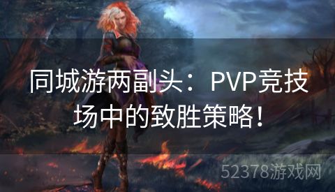 同城游两副头：PVP竞技场中的致胜策略！