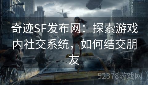 奇迹SF发布网：探索游戏内社交系统，如何结交朋友