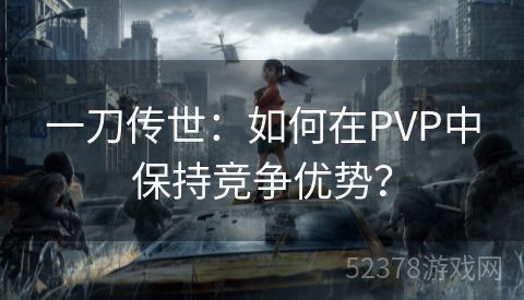 一刀传世：如何在PVP中保持竞争优势？