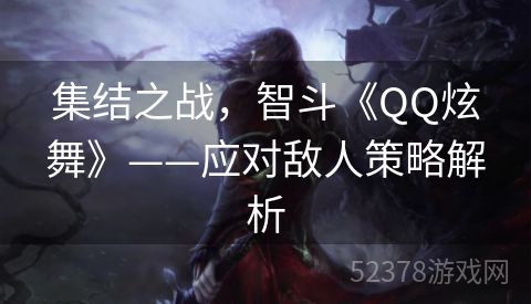 集结之战，智斗《QQ炫舞》——应对敌人策略解析