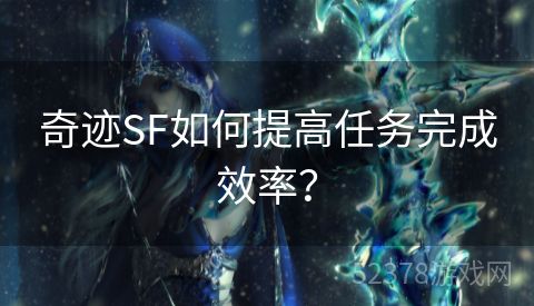 奇迹SF如何提高任务完成效率？