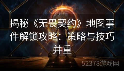 揭秘《无畏契约》地图事件解锁攻略：策略与技巧并重