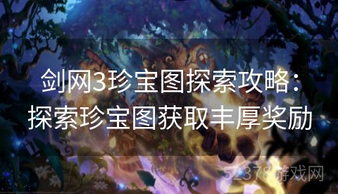 剑网3珍宝图探索攻略：探索珍宝图获取丰厚奖励