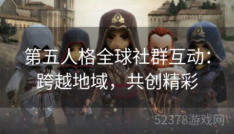 第五人格全球社群互动：跨越地域，共创精彩