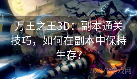 万王之王3D：副本通关技巧，如何在副本中保持生存？