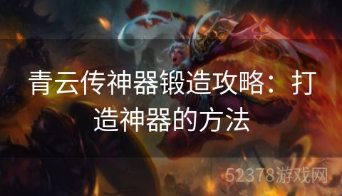 青云传神器锻造攻略：打造神器的方法