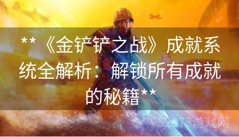 **《金铲铲之战》成就系统全解析：解锁所有成就的秘籍**