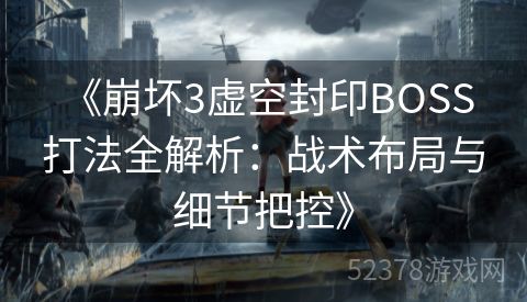  《崩坏3虚空封印BOSS打法全解析：战术布局与细节把控》