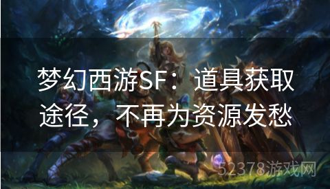 梦幻西游SF：道具获取途径，不再为资源发愁