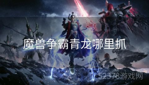 魔兽争霸青龙哪里抓