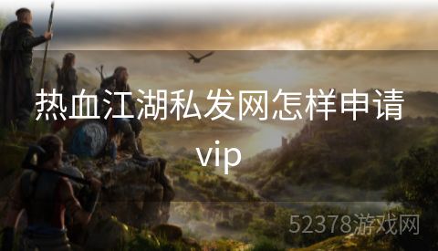 热血江湖私发网怎样申请vip