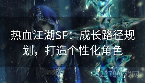 热血江湖SF：成长路径规划，打造个性化角色